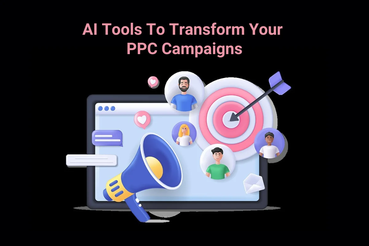 How to use AI Tools To Transform Your PPC Campaigns